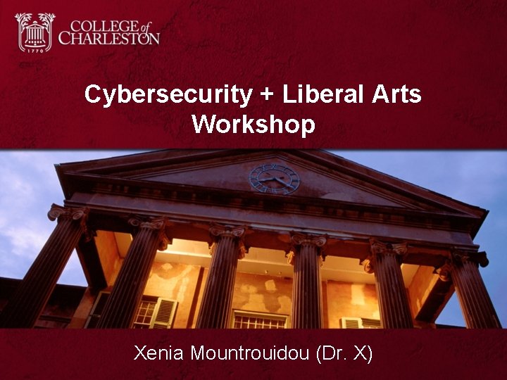Cybersecurity + Liberal Arts Workshop Xenia Mountrouidou (Dr. X) 