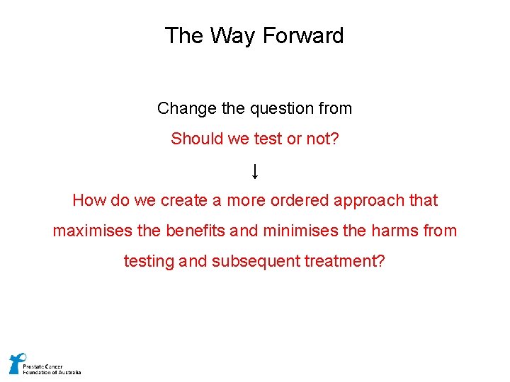 The Way Forward Change the question from Should we test or not? ↓ How