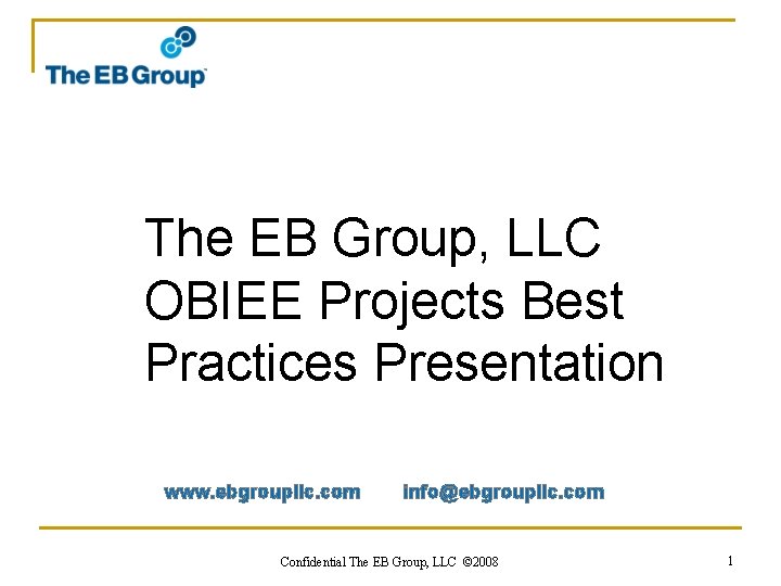 The EB Group, LLC OBIEE Projects Best Practices Presentation www. ebgroupllc. com info@ebgroupllc. com