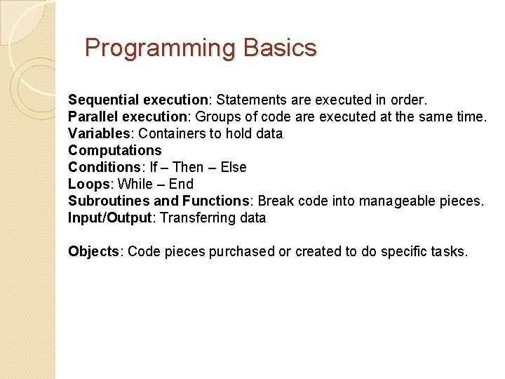 Programming Basics Sequential execution: Statements are executed in order. Parallel execution: Groups of code