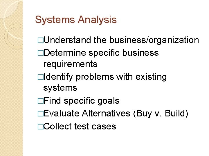 Systems Analysis �Understand the business/organization �Determine specific business requirements �Identify problems with existing systems
