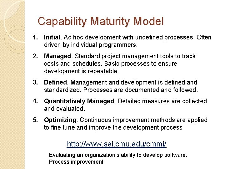 Capability Maturity Model 1. Initial. Ad hoc development with undefined processes. Often driven by