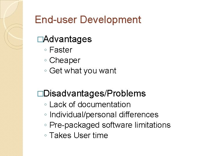 End-user Development �Advantages ◦ Faster ◦ Cheaper ◦ Get what you want �Disadvantages/Problems ◦