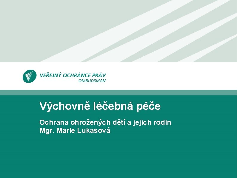 Výchovně léčebná péče Ochrana ohrožených dětí a jejich rodin Mgr. Marie Lukasová 