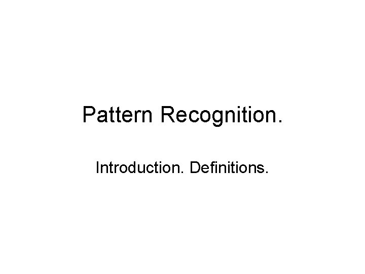 Pattern Recognition. Introduction. Definitions. 