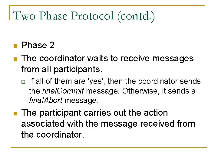 Two Phase Protocol (contd. ) n n Phase 2 The coordinator waits to receive