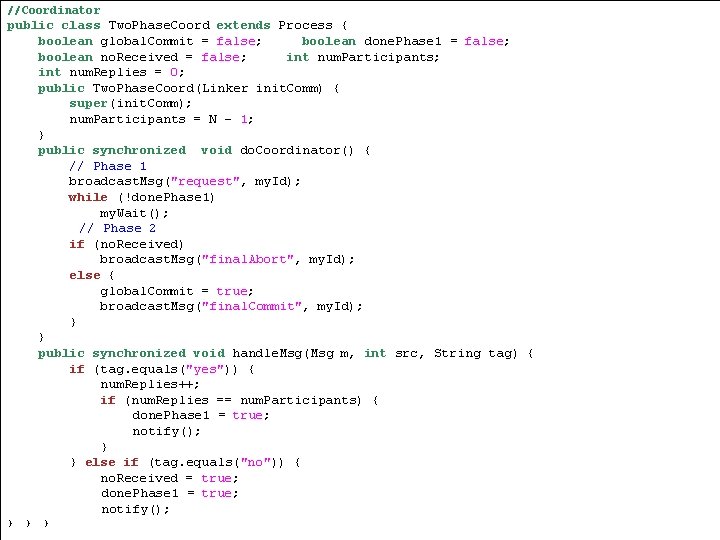 //Coordinator public class Two. Phase. Coord extends Process { boolean global. Commit = false;