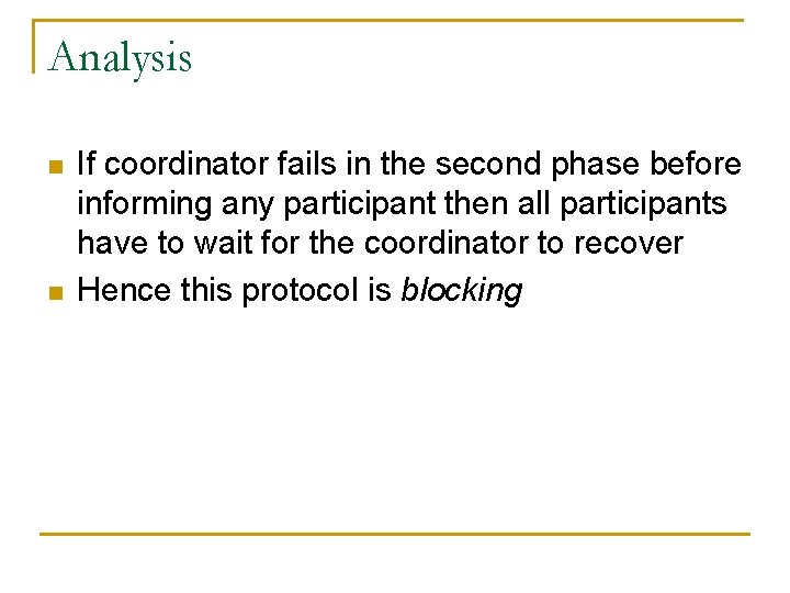 Analysis n n If coordinator fails in the second phase before informing any participant