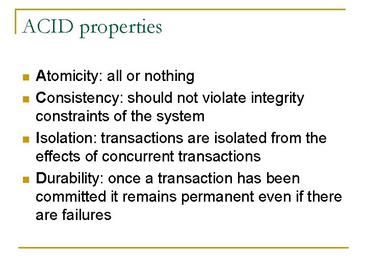 ACID properties n n Atomicity: all or nothing Consistency: should not violate integrity constraints