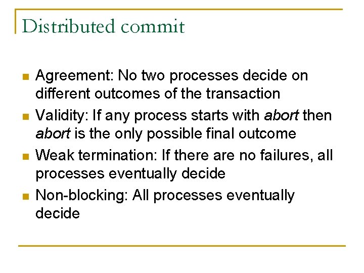 Distributed commit n n Agreement: No two processes decide on different outcomes of the