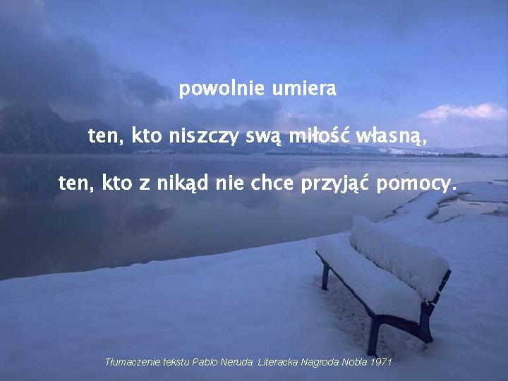 powolnie umiera ten, kto niszczy swą miłość własną, ten, kto z nikąd nie chce