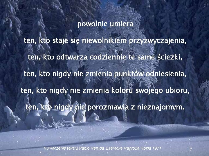 powolnie umiera ten, kto staje się niewolnikiem przyzwyczajenia, ten, kto odtwarza codziennie te same