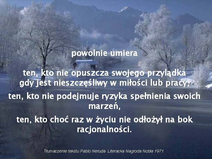 powolnie umiera ten, kto nie opuszcza swojego przylądka gdy jest nieszczęśliwy w miłości lub