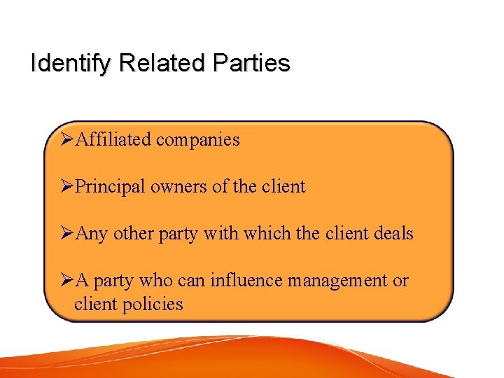 Identify Related Parties ØAffiliated companies ØPrincipal owners of the client ØAny other party with