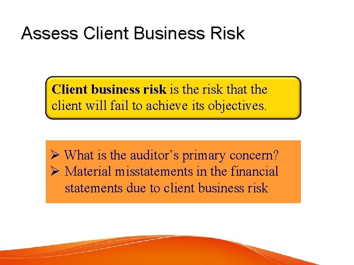 Assess Client Business Risk Client business risk is the risk that the client will