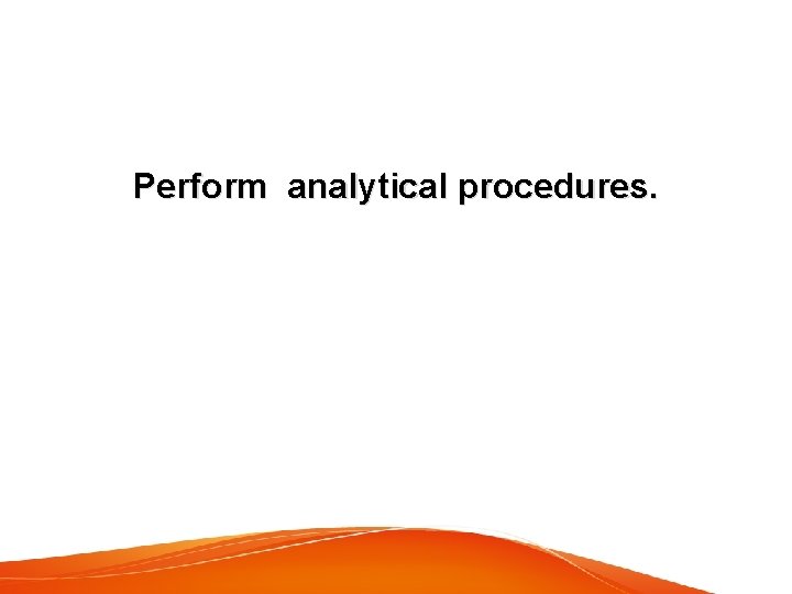 Perform analytical procedures. 