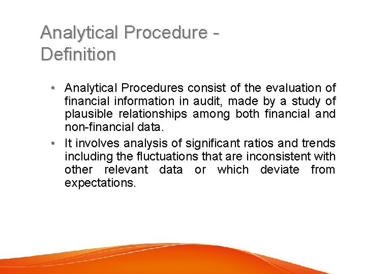 Analytical Procedure Definition • Analytical Procedures consist of the evaluation of financial information in