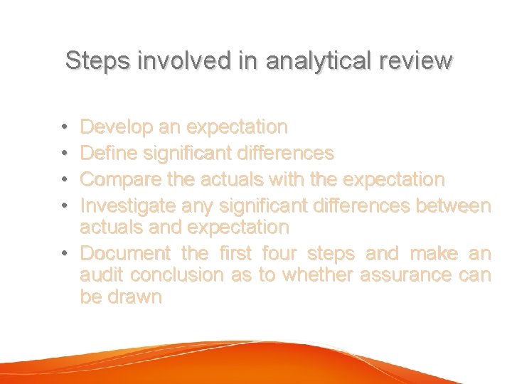 Steps involved in analytical review • • Develop an expectation Define significant differences Compare