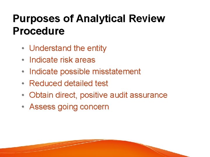 Purposes of Analytical Review Procedure • • • Understand the entity Indicate risk areas