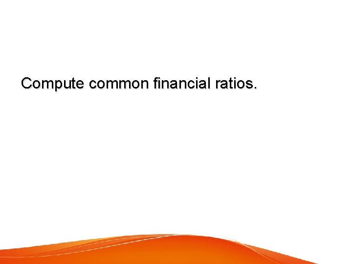 Compute common financial ratios. 