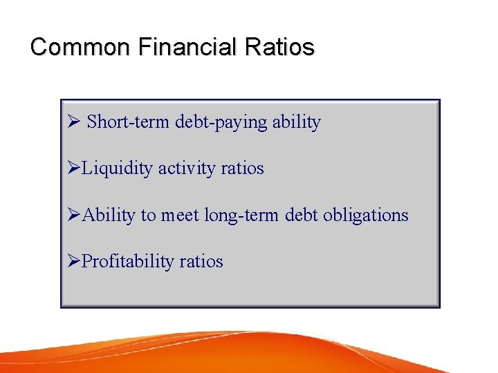 Common Financial Ratios Ø Short-term debt-paying ability ØLiquidity activity ratios ØAbility to meet long-term