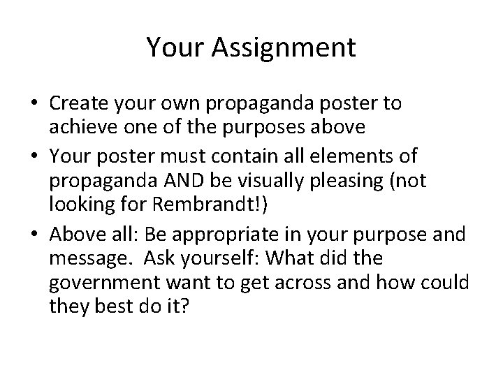 Your Assignment • Create your own propaganda poster to achieve one of the purposes