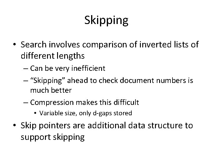 Skipping • Search involves comparison of inverted lists of different lengths – Can be