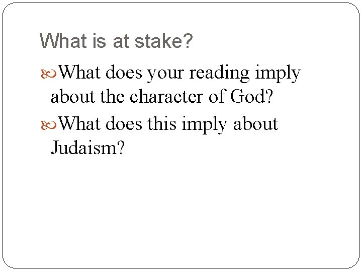 What is at stake? What does your reading imply about the character of God?