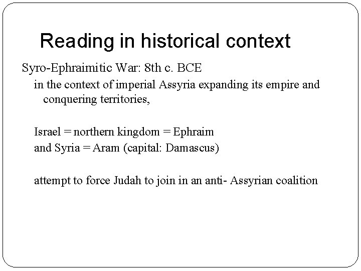 Reading in historical context Syro-Ephraimitic War: 8 th c. BCE in the context of