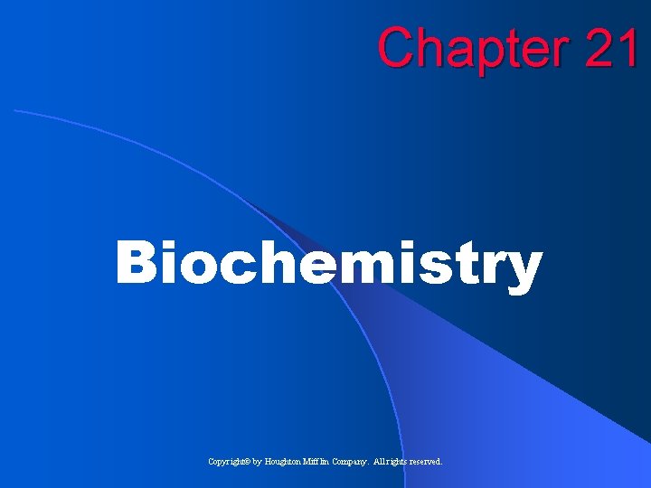 Chapter 21 Biochemistry Copyright© by Houghton Mifflin Company. All rights reserved. 