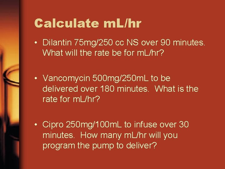 Calculate m. L/hr • Dilantin 75 mg/250 cc NS over 90 minutes. What will