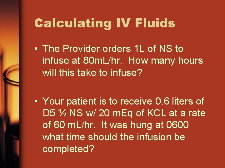 Calculating IV Fluids • The Provider orders 1 L of NS to infuse at