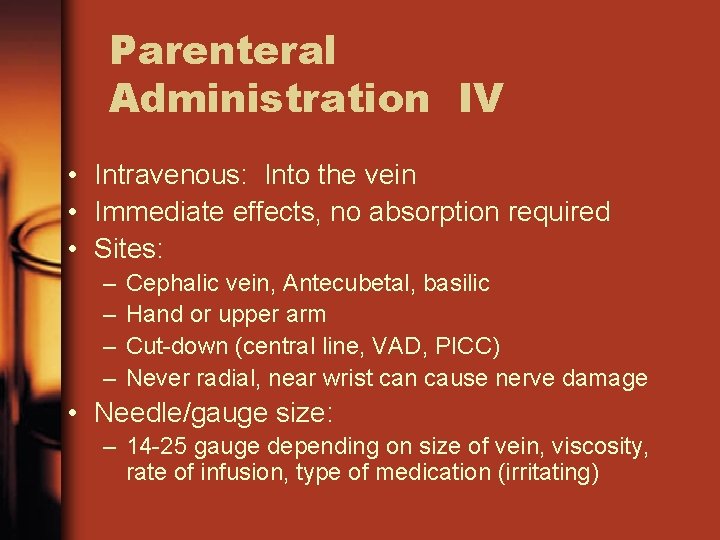 Parenteral Administration IV • Intravenous: Into the vein • Immediate effects, no absorption required