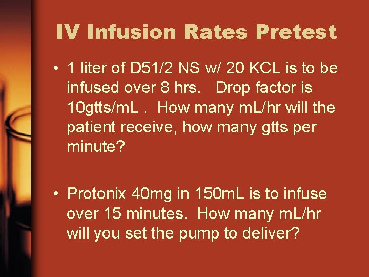IV Infusion Rates Pretest • 1 liter of D 51/2 NS w/ 20 KCL