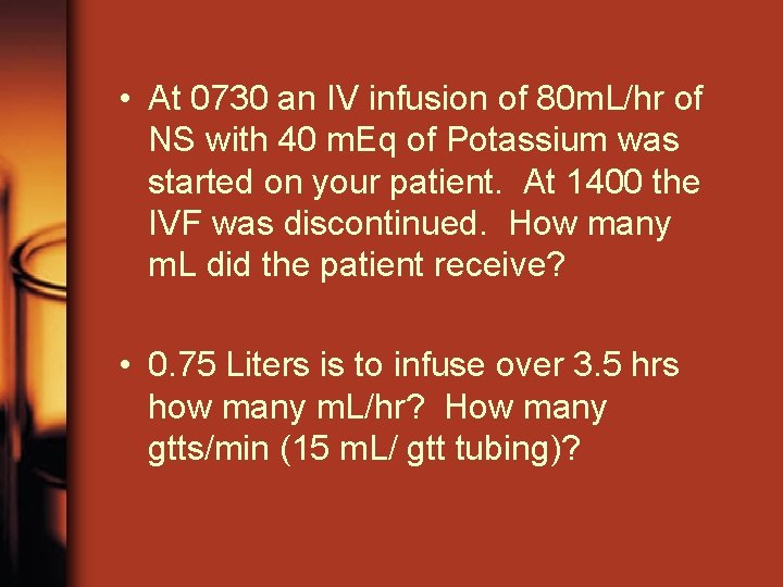  • At 0730 an IV infusion of 80 m. L/hr of NS with