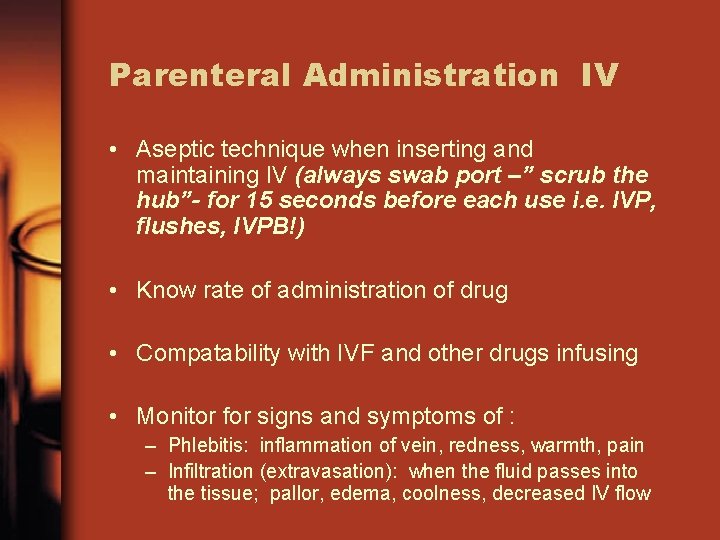 Parenteral Administration IV • Aseptic technique when inserting and maintaining IV (always swab port