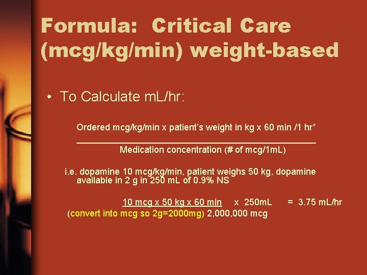 Formula: Critical Care (mcg/kg/min) weight-based • To Calculate m. L/hr: Ordered mcg/kg/min x patient’s