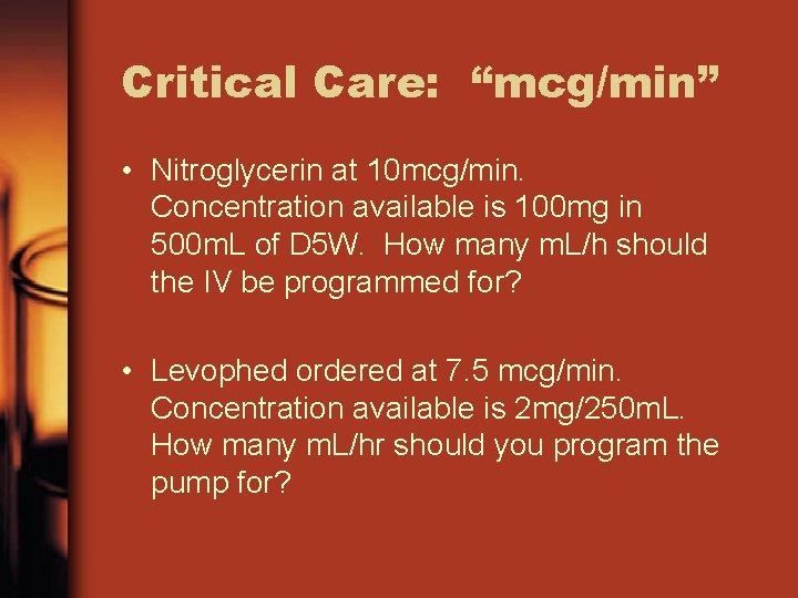Critical Care: “mcg/min” • Nitroglycerin at 10 mcg/min. Concentration available is 100 mg in