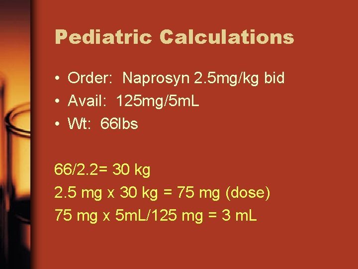 Pediatric Calculations • Order: Naprosyn 2. 5 mg/kg bid • Avail: 125 mg/5 m.