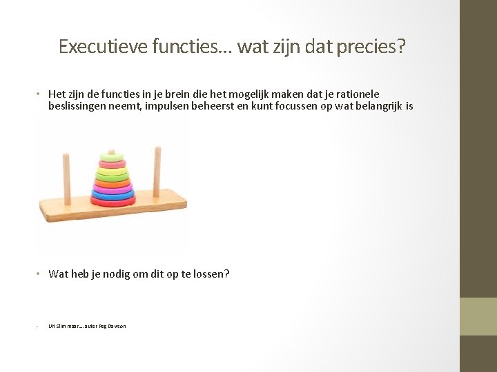 Executieve functies… wat zijn dat precies? • Het zijn de functies in je brein