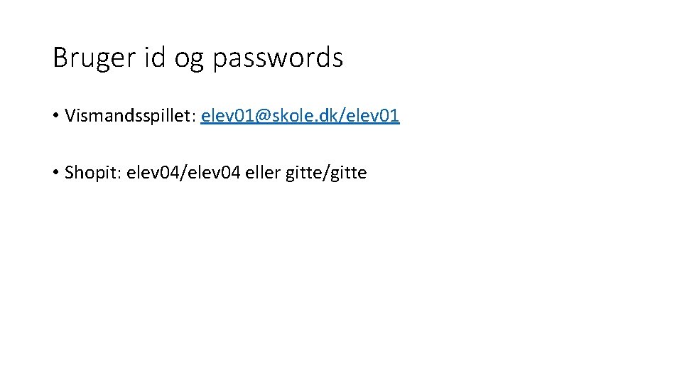 Bruger id og passwords • Vismandsspillet: elev 01@skole. dk/elev 01 • Shopit: elev 04/elev