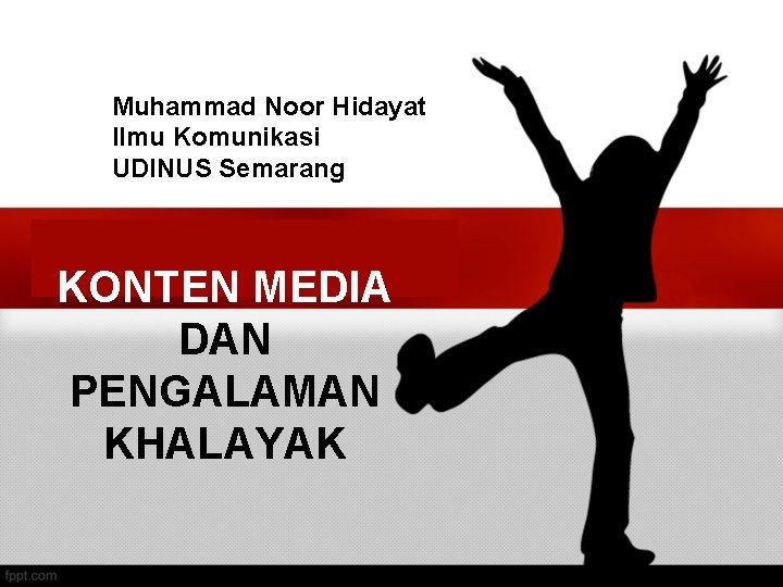Muhammad Noor Hidayat Ilmu Komunikasi UDINUS Semarang KONTEN MEDIA DAN PENGALAMAN KHALAYAK 