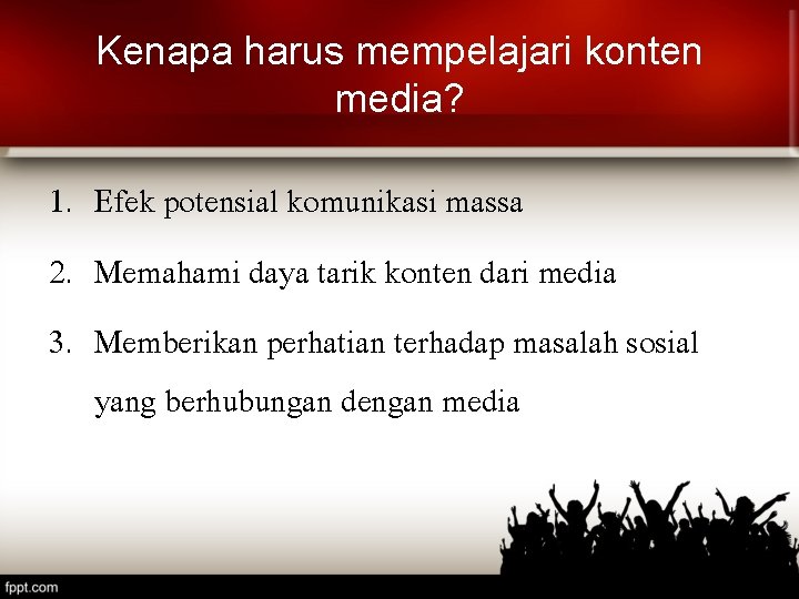 Kenapa harus mempelajari konten media? 1. Efek potensial komunikasi massa 2. Memahami daya tarik