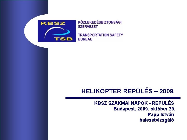 HELIKOPTER REPÜLÉS – 2009. KBSZ SZAKMAI NAPOK - REPÜLÉS Budapest, 2009. október 29. Papp