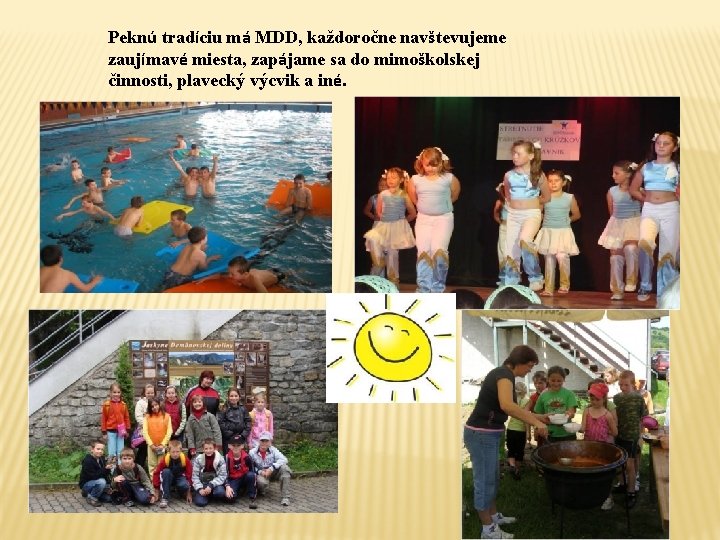 Peknú tradíciu má MDD, každoročne navštevujeme zaujímavé miesta, zapájame sa do mimoškolskej činnosti, plavecký