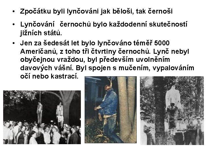  • Zpočátku byli lynčováni jak běloši, tak černoši • Lynčování černochů bylo každodenní