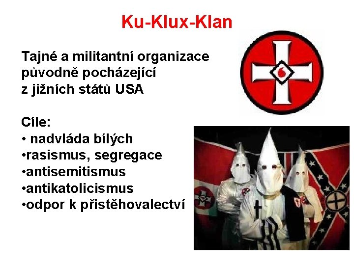 Ku-Klux-Klan Tajné a militantní organizace původně pocházející z jižních států USA Cíle: • nadvláda