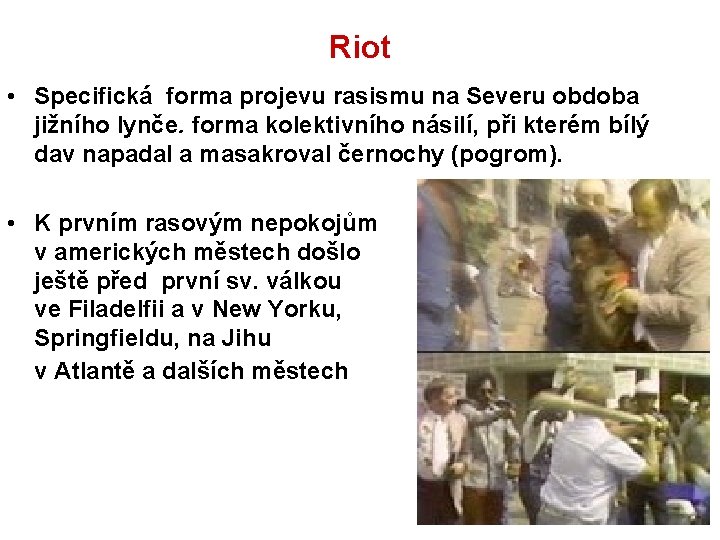 Riot • Specifická forma projevu rasismu na Severu obdoba jižního lynče. forma kolektivního násilí,