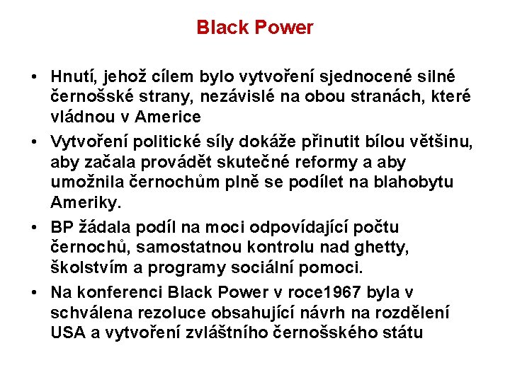 Black Power • Hnutí, jehož cílem bylo vytvoření sjednocené silné černošské strany, nezávislé na