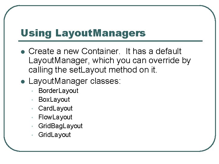 Using Layout. Managers l l Create a new Container. It has a default Layout.